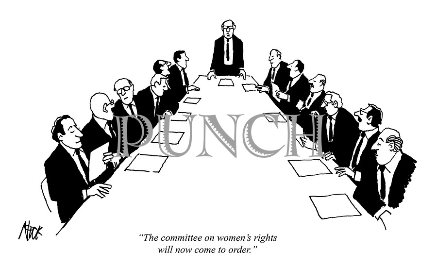 "The committee on women's rights will now come to order." (cartoon showing an exclusively male dominated boardroom)