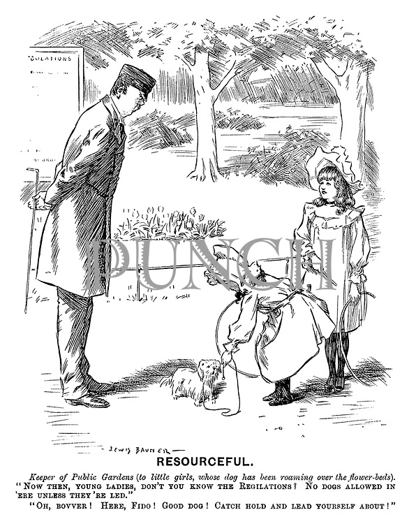 Resourceful. Keeper of Public Gardens (to little girls, whose dog has been roaming over the flower-beds). "Now then, young ladies, don't you know the Regilations? No dogs allowed in 'ere unless they're led." "Oh, bovver! Here, Fido! Good dog! Catch hold and lead yourself about!"